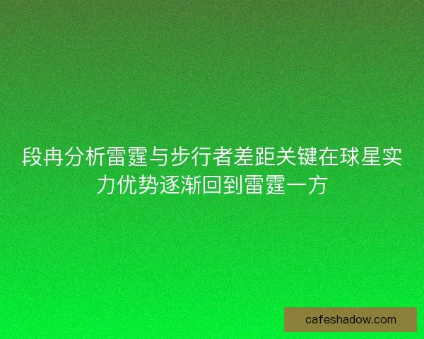 段冉分析雷霆与步行者差距关键在球星实力优势逐渐回到雷霆一方